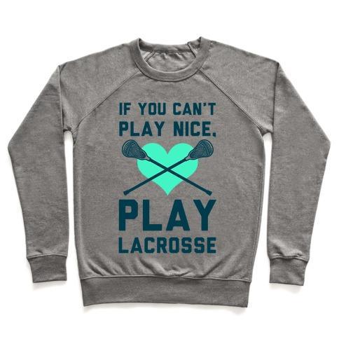 Virgin Teez  Pullover Crewneck Sweatshirt / x-small / Heathered Gray IF YOU CAN'T PLAY NICE PLAY LACROSSE CREWNECK SWEATSHIRT