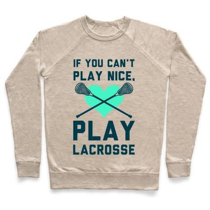 Virgin Teez  Pullover Crewneck Sweatshirt / x-small / Heathered Oatmeal IF YOU CAN'T PLAY NICE PLAY LACROSSE CREWNECK SWEATSHIRT