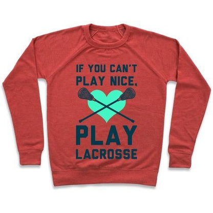 Virgin Teez  Pullover Crewneck Sweatshirt / x-small / Heathered Red IF YOU CAN'T PLAY NICE PLAY LACROSSE CREWNECK SWEATSHIRT