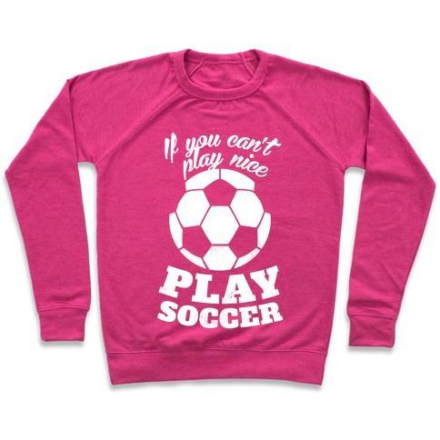 Virgin Teez  Pullover Crewneck Sweatshirt / x-small / Deep Pink IF YOU CAN'T PLAY NICE PLAY SOCCER (WHITE INK) CREWNECK SWEATSHIRT