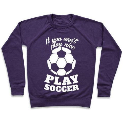 Virgin Teez  Pullover Crewneck Sweatshirt / x-small / Purple IF YOU CAN'T PLAY NICE PLAY SOCCER (WHITE INK) CREWNECK SWEATSHIRT