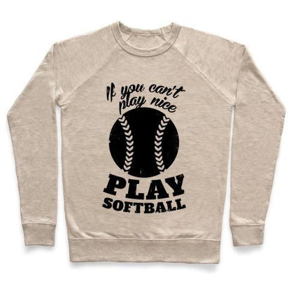 Virgin Teez  Pullover Crewneck Sweatshirt / x-small / Heathered Oatmeal IF YOU CAN'T PLAY NICE PLAY SOFTBALL CREWNECK SWEATSHIRT