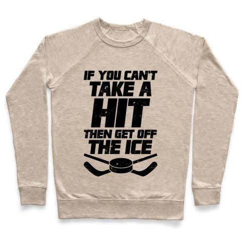 Virgin Teez  Pullover Crewneck Sweatshirt / x-small / Heathered Oatmeal IF YOU CAN'T TAKE A HIT THEN GET OFF THE ICE CREWNECK SWEATSHIRT