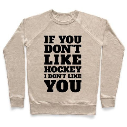 Virgin Teez  Pullover Crewneck Sweatshirt / x-small / Heathered Oatmeal IF YOU DON'T LIKE HOCKEY I DON'T LIKE YOU CREWNECK SWEATSHIRT