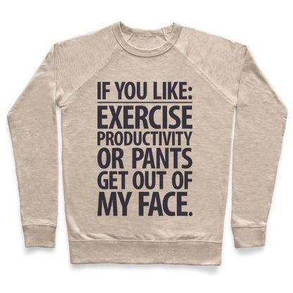 Virgin Teez  Pullover Crewneck Sweatshirt / x-small / Heathered Oatmeal IF YOU LIKE EXERCISE, PRODUCTIVITY OR PANTS GET OUT OF MY FACE CREWNECK SWEATSHIRT