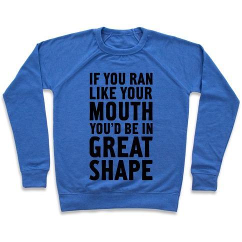 Virgin Teez  Pullover Crewneck Sweatshirt / x-small / Heathered Blue IF YOU RAN LIKE YOUR MOUTH, YOU'D BE IN GREAT SHAPE! CREWNECK SWEATSHIRT