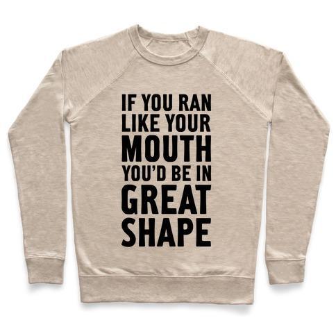 Virgin Teez  Pullover Crewneck Sweatshirt / x-small / Heathered Oatmeal IF YOU RAN LIKE YOUR MOUTH, YOU'D BE IN GREAT SHAPE! CREWNECK SWEATSHIRT