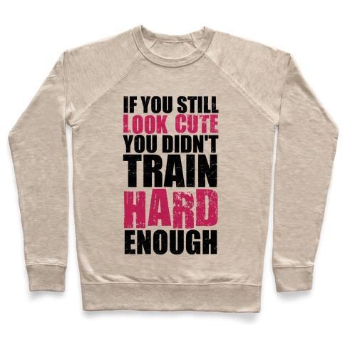 Virgin Teez  Pullover Crewneck Sweatshirt / x-small / Heathered Oatmeal IF YOU'RE STILL CUTE YOU'RE NOT TRAINING HARD ENOUGH (TANK) CREWNECK SWEATSHIRT