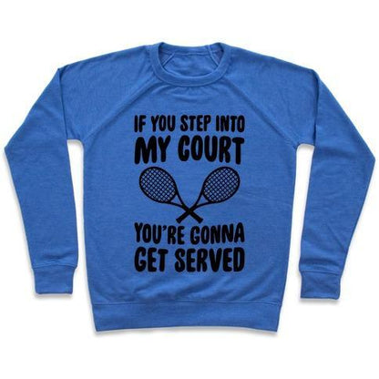 Virgin Teez  Pullover Crewneck Sweatshirt / x-small / Heathered Blue IF YOU STEP INTO MY COURT, YOU'RE GONNA GET SERVED CREWNECK SWEATSHIRT