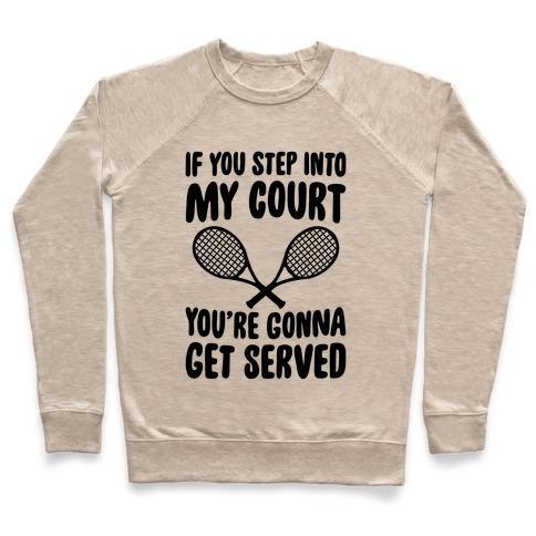 Virgin Teez  Pullover Crewneck Sweatshirt / x-small / Heathered Oatmeal IF YOU STEP INTO MY COURT, YOU'RE GONNA GET SERVED CREWNECK SWEATSHIRT