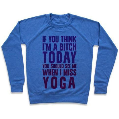 Virgin Teez  Pullover Crewneck Sweatshirt / x-small / Heathered Blue IF YOU THINK I'M A BITCH TODAY YOU SHOULD SEE ME WHEN I MISS YOGA CREWNECK SWEATSHIRT