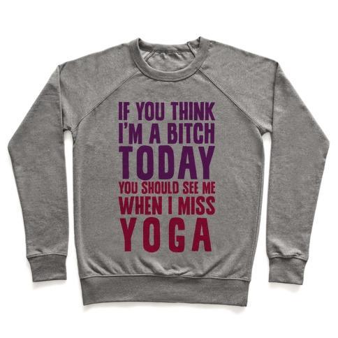 Virgin Teez  Pullover Crewneck Sweatshirt / x-small / Heathered Gray IF YOU THINK I'M A BITCH TODAY YOU SHOULD SEE ME WHEN I MISS YOGA CREWNECK SWEATSHIRT