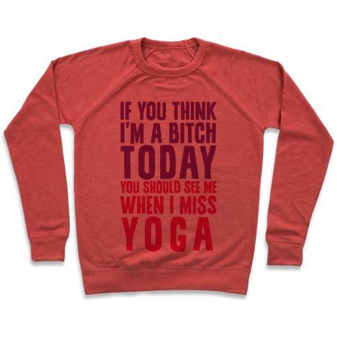 Virgin Teez  Pullover Crewneck Sweatshirt / x-small / Heathered Red IF YOU THINK I'M A BITCH TODAY YOU SHOULD SEE ME WHEN I MISS YOGA CREWNECK SWEATSHIRT