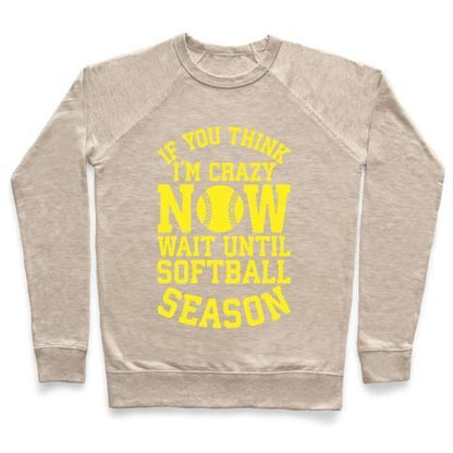 Virgin Teez  Pullover Crewneck Sweatshirt / x-small / Heathered Oatmeal IF YOU THINK I'M CRAZY NOW WAIT UNTIL SOFTBALL SEASON CREWNECK SWEATSHIRT