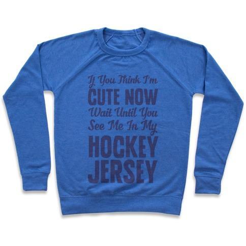 Virgin Teez  Pullover Crewneck Sweatshirt / x-small / Heathered Blue IF YOU THINK I'M CUTE NOW WAIT UNTIL YOU SEE ME IN MY HOCKEY JERSEY CREWNECK SWEATSHIRT