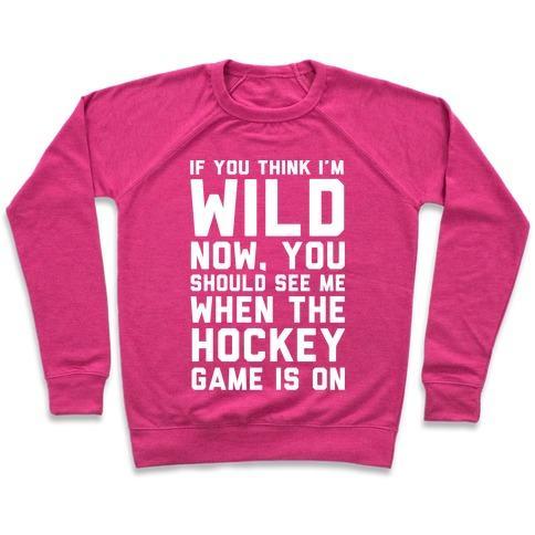 Virgin Teez  Pullover Crewneck Sweatshirt / x-small / Deep Pink IF YOU THINK I'M WILD NOW YOU SHOULD SEE ME WHEN THE HOCKEY GAME IS ON CREWNECK SWEATSHIRT