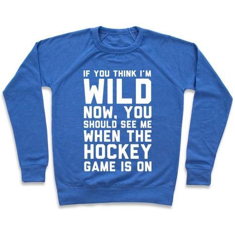 Virgin Teez  Pullover Crewneck Sweatshirt / x-small / Heathered Blue IF YOU THINK I'M WILD NOW YOU SHOULD SEE ME WHEN THE HOCKEY GAME IS ON CREWNECK SWEATSHIRT