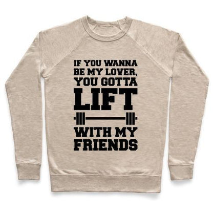 Virgin Teez  Pullover Crewneck Sweatshirt / x-small / Heathered Oatmeal IF YOU WANNABE MY LOVER YOU GOTTA LIFT WITH MY FRIENDS CREWNECK SWEATSHIRT