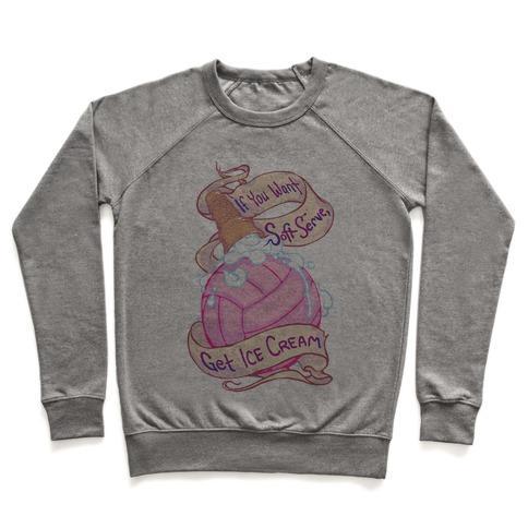 Virgin Teez  Pullover Crewneck Sweatshirt / x-small / Heathered Gray IF YOU WANT SOFT SERVE, GET ICE CREAM CREWNECK SWEATSHIRT