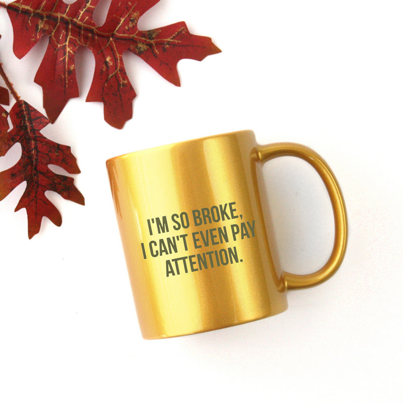 Im So Broke I Cant Even Pay Attention Gold & Silver Mug