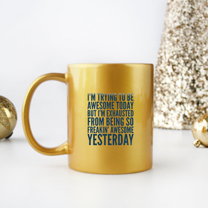 Im Trying To Be Awesome Today But Im Exhausted From Being So Freakin Awesome Yesterday Gold & Silver Mug