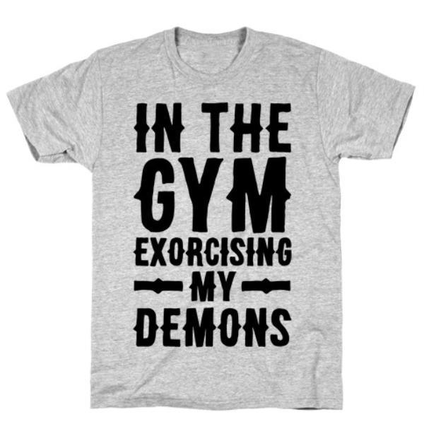 GYM FIT T-SHIRT IN THE GYM EXORCISING MY DEMONS T-SHIRT