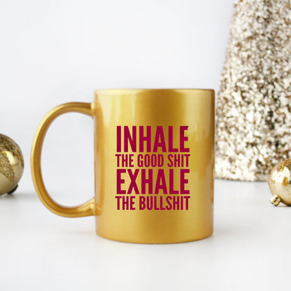 Inhale The Good Shit Exhale The Bullshit Gold & Silver Mug