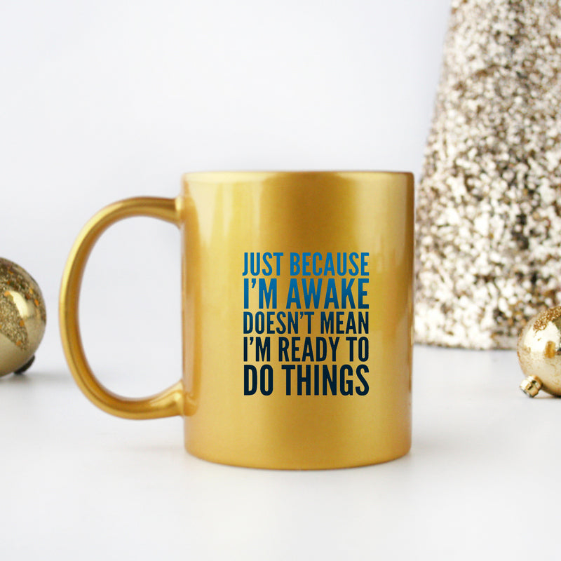 Just Because Im Awake Doesnt Mean Im Ready To Do Things Gold & Silver Mug