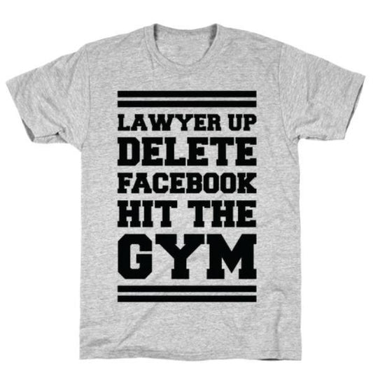 GYM FIT T-SHIRT LAWYER UP DELETE FACEBOOK HIT THE GYM GREY T-SHIRT