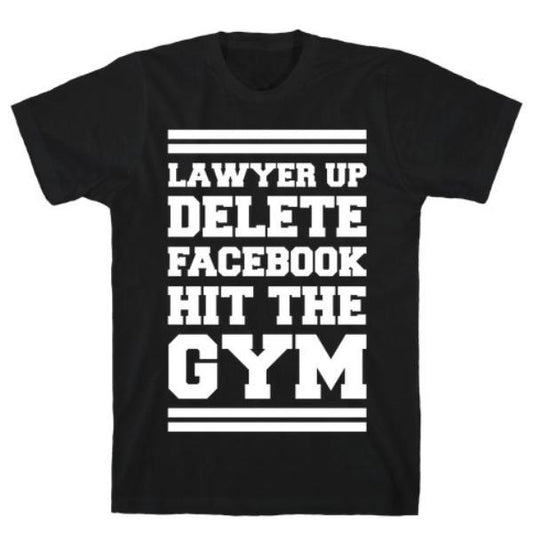 GYM FIT T-SHIRT LAWYER UP DELETE FACEBOOK HIT THE GYM T-SHIRT