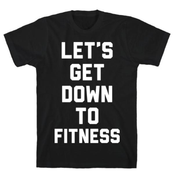 GYM FIT T-SHIRT LET'S GET DOWN TO FITNESS T-SHIRT