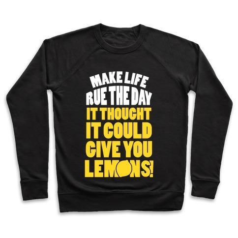 Virgin Teez  Pullover Crewneck Sweatshirt / x-small / Black MAKE LIFE RUE THE DAY IT THOUGHT IT COULD GIVE YOU LEMONS CREWNECK SWEATSHIRT