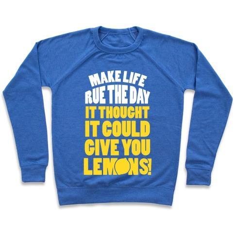 MAKE LIFE RUE THE DAY IT THOUGHT IT COULD GIVE YOU LEMONS CREWNECK SWEATSHIRT