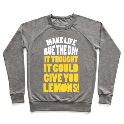 Virgin Teez  Pullover Crewneck Sweatshirt / x-small / Heathered Gray MAKE LIFE RUE THE DAY IT THOUGHT IT COULD GIVE YOU LEMONS CREWNECK SWEATSHIRT