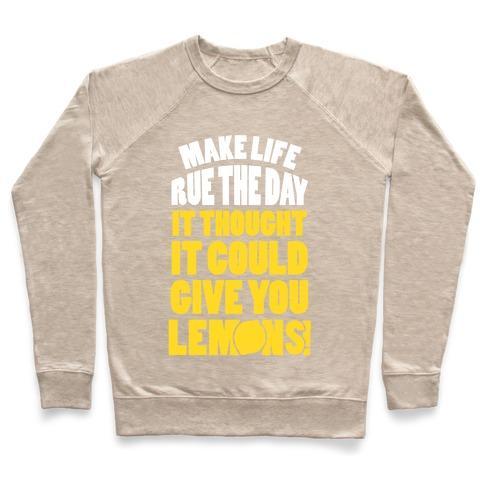 Virgin Teez  Pullover Crewneck Sweatshirt / x-small / Heathered Oatmeal MAKE LIFE RUE THE DAY IT THOUGHT IT COULD GIVE YOU LEMONS CREWNECK SWEATSHIRT