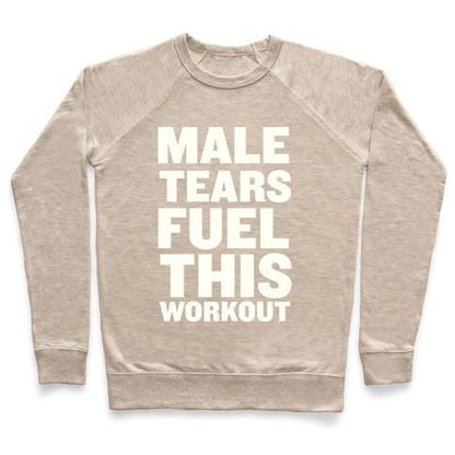 Virgin Teez  Pullover Crewneck Sweatshirt / x-small / Heathered Oatmeal MALE TEARS FUEL THIS WORKOUT CREWNECK SWEATSHIRT