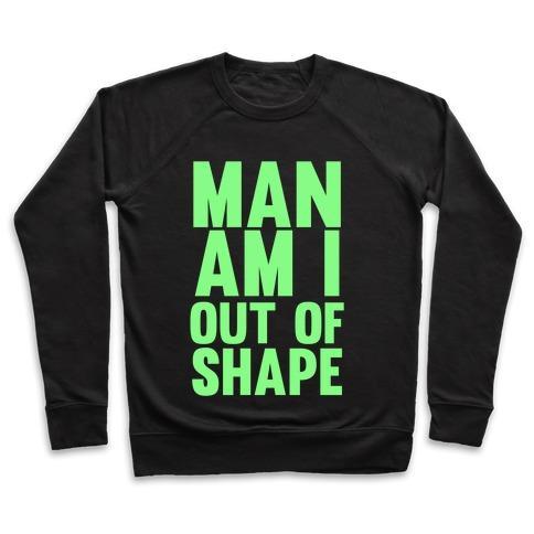 Virgin Teez  Pullover Crewneck Sweatshirt / x-small / Black MAN AM I OUT OF SHAPE CREWNECK SWEATSHIRT