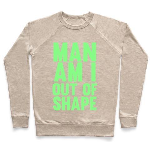 Virgin Teez  Pullover Crewneck Sweatshirt / x-small / Heathered Oatmeal MAN AM I OUT OF SHAPE CREWNECK SWEATSHIRT