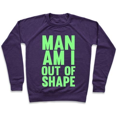 MAN AM I OUT OF SHAPE CREWNECK SWEATSHIRT