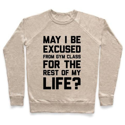 Virgin Teez  Pullover Crewneck Sweatshirt / x-small / Heathered Oatmeal MAY I BE EXCUSED FROM GYM CLASS FOR THE REST OF MY LIFE? CREWNECK SWEATSHIRT