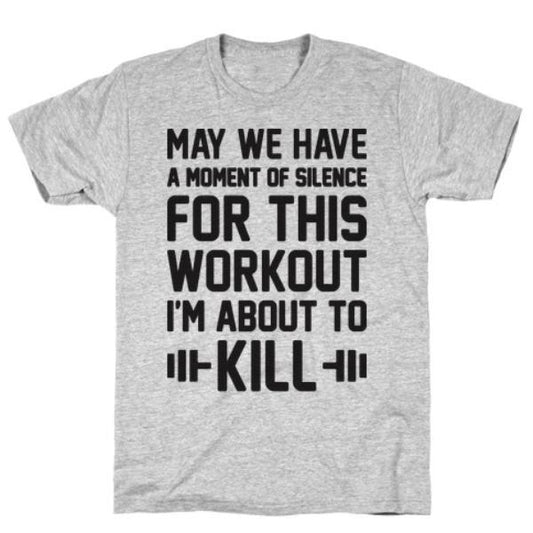 GYM FIT T-SHIRT MAY WE HAVE A MOMENT OF SILENCE FOR THIS WORKOUT T-SHIRT