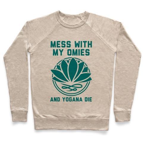 Virgin Teez  Pullover Crewneck Sweatshirt / x-small / Heathered Oatmeal MESS WITH MY OMIES AND YOGANA DIE CREWNECK SWEATSHIRT