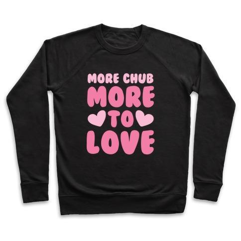 Virgin Teez  Pullover Crewneck Sweatshirt / x-small / Black MORE CHUB, MORE TO LOVE CREWNECK SWEATSHIRT