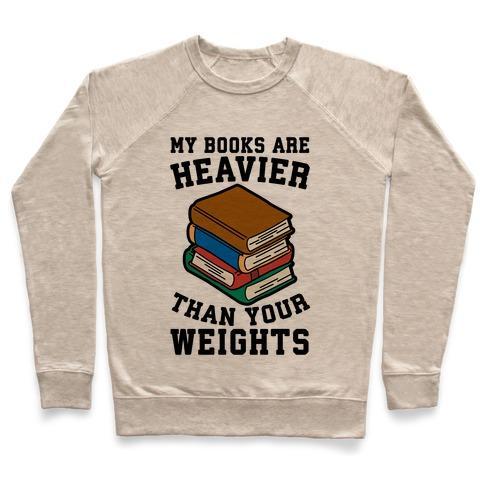 Virgin Teez  Pullover Crewneck Sweatshirt / x-small / Heathered Oatmeal MY BOOKS ARE HEAVIER THAN YOUR WEIGHTS CREWNECK SWEATSHIRT