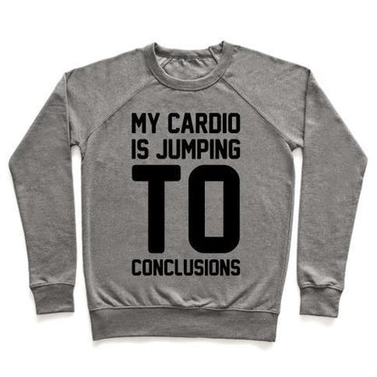 Virgin Teez  Pullover Crewneck Sweatshirt / x-small / Heathered Gray MY CARDIO IS JUMPING TO CONCLUSIONS CREWNECK SWEATSHIRT