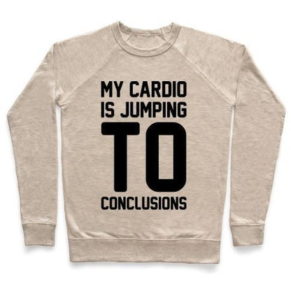 Virgin Teez  Pullover Crewneck Sweatshirt / x-small / Heathered Oatmeal MY CARDIO IS JUMPING TO CONCLUSIONS CREWNECK SWEATSHIRT