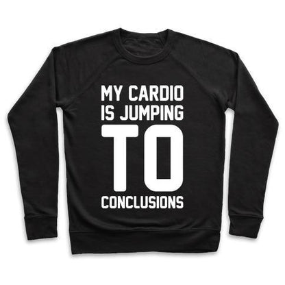 Virgin Teez  Pullover Crewneck Sweatshirt / x-small / Black MY CARDIO IS JUMPING TO CONCLUSIONS WHITE PRINT CREWNECK SWEATSHIRT