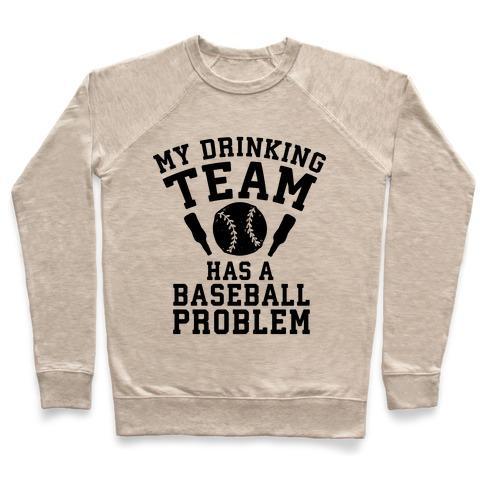 Virgin Teez  Pullover Crewneck Sweatshirt / x-small / Heathered Oatmeal MY DRINKING TEAM HAS A BASEBALL PROBLEM CREWNECK SWEATSHIRT