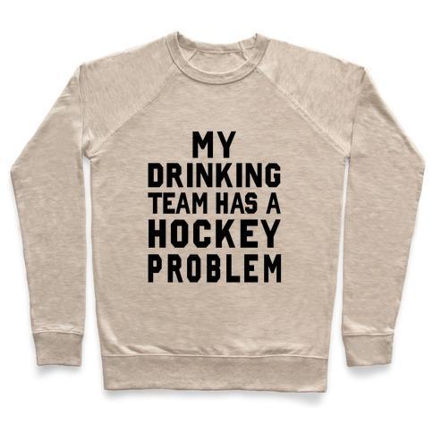 Virgin Teez  Pullover Crewneck Sweatshirt / x-small / Heathered Oatmeal MY DRINKING TEAM HAS A HOCKEY PROBLEM CREWNECK SWEATSHIRT