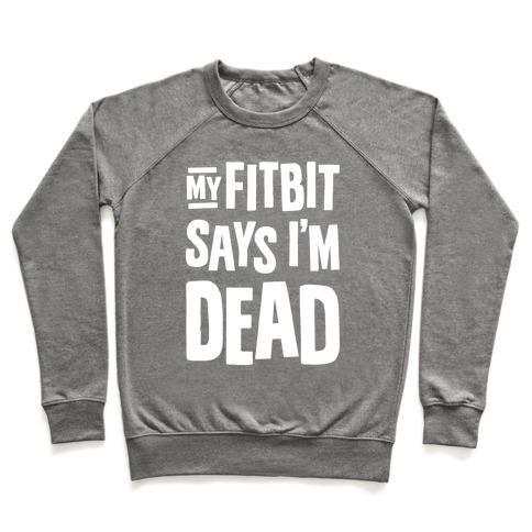 Virgin Teez  Pullover Crewneck Sweatshirt / x-small / Heathered Gray MY FITBIT SAYS I'M DEAD CREWNECK SWEATSHIRT